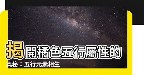 橘色屬性|【橘色五行屬性】揭開橘色五行屬性的奧秘：五行元素相生相剋的。